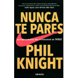 Nunca Te Pares Autobiografía Del Fundador De Nike/ Phil Knig