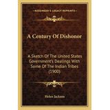 Libro A Century Of Dishonor A Century Of Dishonor: A Sket...