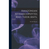 Libro Amazonian Myrmecophytes And Their Ants. - Wheeler, ...