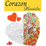 Libro Corazon Mandalas: Libro Colorear Adultos Y A