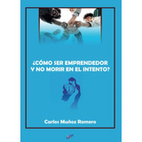 Libro: ¿cómo Ser Emprendedor Y No Morir En El Intento? (span