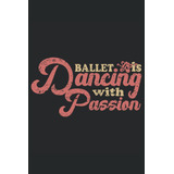 Libro: El Ballet Es Bailar Con Pasión: Cuaderno Cuadrado Jou