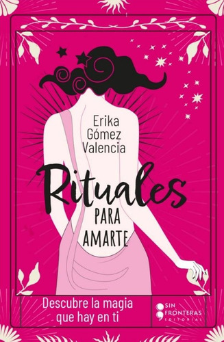 Rituales Para Amarte: Descubre La Magia Que Hay En Ti, De Erika Gómez Valencia. Editorial Grupo Sin Fronteras Sas, Tapa Blanda, Edición 1 En Español