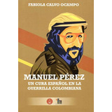 Manuel Pérez: Un Cura Español En La Guerrilla Colombiana, De Fabiola Calvo Ocampo. Editorial Codice Producciones Limitada, Tapa Blanda, Edición 2021 En Español