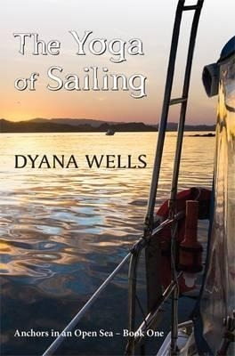 Yoga Of Sailing - Dyana Wells