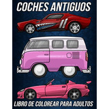 Coches Antiguos Libro De Colorear Para Adultos: Hermosas Pag