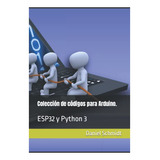Libro Arduino: Códigos Esp32 Y Python 3 (edición Español)