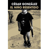El Niño Resentido, De Cesar Gonzalez. Editorial Reservoir Books, Tapa Blanda En Español, 2023