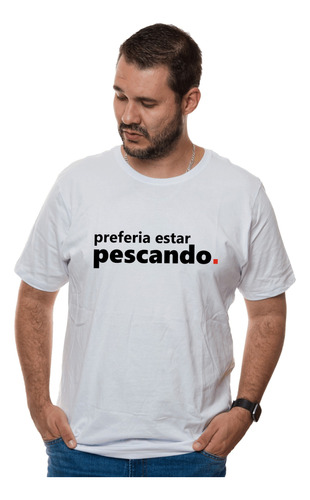 Camiseta Masculina Preferia Estar Pescando Pescador Peixe