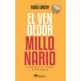 Libro: El Vendedor Millonario: 6 Pasos Estratégicos Para Vender Más Con Menos Esfuerzo, De Yudis Lonzoy. Editorial Independently Published (21 Septiembre 2022) En Español