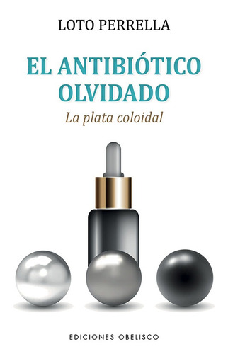 El Antibiótico Olvidado: La Plata Coloidal, De Perrella, Loto. Editorial Ediciones Obelisco, Tapa Blanda En Español, 2022