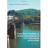 The Baltimore  Y  Ohio Railroads Pittsburgh Division (images