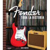 Fender. Toda La Historia - La Guitarra Y La Música