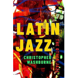 Latin Jazz : The Other Jazz, De Christopher Washburne. Editorial Oxford University Press Inc, Tapa Blanda En Inglés