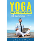 Book : Yoga Yoga For Beginners 10 Super Easy Poses To Reduc