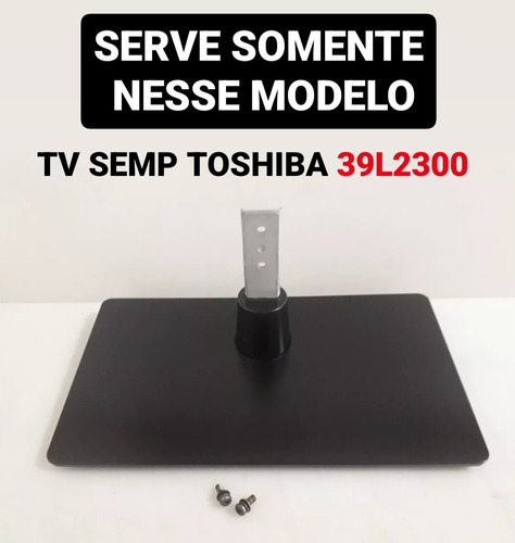 Base Pedestal Tv Semp Toshiba 39l2300 - Leia Com Atenção
