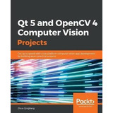 Qt 5 And Opencv 4 Computer Vision Projects : Get Up To Sp...