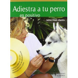 Adiestra A Tu Perro En Positivo (+dvd) (animales De Compañia