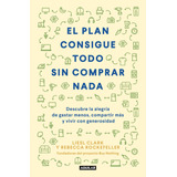 El Plan Consigue Todo Sin Comprar Nada, De Clark, Liesl. Serie Autoayuda Editorial Aguilar, Tapa Blanda En Español, 2021