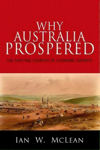 Why Australia Prospered : The Shifting Sources Of Economic Growth, De Ian W. Mclean. Editorial Princeton University Press, Tapa Dura En Inglés