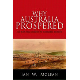 Why Australia Prospered : The Shifting Sources Of Economic Growth, De Ian W. Mclean. Editorial Princeton University Press, Tapa Dura En Inglés