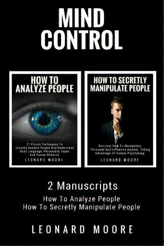 Mind Control : 2 Manuscripts - How To Analyze People, How To Secretly Manipulate People, De Leonard Moore. Editorial Createspace Independent Publishing Platform, Tapa Blanda En Inglés