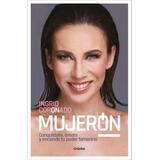 Mujerón: Conquístate, Ámate Y Enciende Tu Poder Femenino, De Coronado, Ingrid. Serie Autoayuda Y Superación, Vol. 1.0. Editorial Grijalbo, Tapa Blanda, Edición 1.0 En Español, 2022