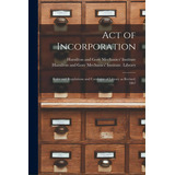 Act Of Incorporation [microform]: Rules And Regulations And Catalogue Of Library As Revised, 1867, De Hamilton And Gore Mechanics' Institute. Editorial Legare Street Pr, Tapa Blanda En Inglés