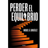 Libro: Perder El Equilibrio. González, Miguel Á.. Grijalbo