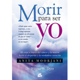 Morir Para Ser Yo: Mi Viaje A Través Del Cáncer Y La Muerte Hasta El Despertar Y La Verdadera Curación, De Moorjani, Anita., Vol. 1.0. Editorial Gaia Ediciones, Tapa Blanda, Edición 1 En Español, 2013