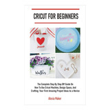 Libro: Cricut For Beginners: The Complete Step By Step Diy G