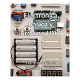 Libro : Electronica Basica Y Arduino Uno Mas De 90 Practica