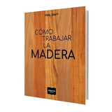 Como Trabajar La Madera, De Phil Davy. Editorial Albatros Tu Hogar, Tapa Dura En Español, 2017