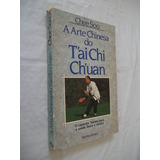 Livro - A Arte Chinesa Do Tai Chi Chuan - Chee Soo