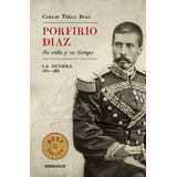 Porfirio Díaz Su Vida Y Su Tiempo: La Guerra 1830-1867