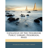 Libro Catalogue Of The Holbrook Public Library, Holbrook,...