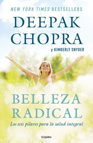 Belleza Radical: Los Seis Pilares Para La Salud Integral, De Chopra, Deepak. Serie Autoayuda Y Superación Editorial Grijalbo, Tapa Blanda En Español, 2017