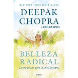 Belleza Radical: Los Seis Pilares Para La Salud Integral, De Chopra, Deepak. Serie Autoayuda Y Superación Editorial Grijalbo, Tapa Blanda En Español, 2017