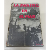 La Swastica En El Mar 1939 - 1945 * Bekker C.d.