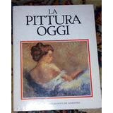 La Pittura Oggi - De Agostini Novara 1984 128p Buen Estado V