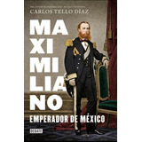 Maximiliano Emperador De México Carlos Tello Díaz 