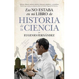 Eso No Estaba Historia De La Ciencia - Fernandez,eugenio ...