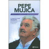 Pepe Mujica. Políticamente Incorrecto: Pepe Mujica. Políticamente Incorrecto, De Sergio Israel. Serie 9584245021, Vol. 1. Editorial Grupo Planeta, Tapa Blanda, Edición 2015 En Español, 2015