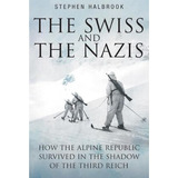 The Swiss And The Nazis - Stephen P. Halbrook