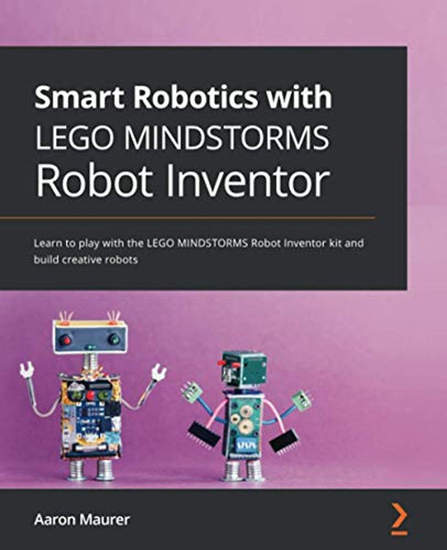 Smart Robotics With Lego Mindstorms Robot Inventor: Learn To