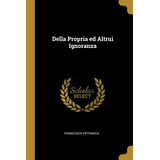 Libro Della Propria Ed Altrui Ignoranza - Petrarca, Franc...