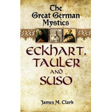 The Great German Mystics : Eckhart, Tauler And Suso, De James Clark. Editorial Dover Publications Inc., Tapa Blanda En Inglés