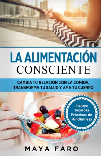 La Alimentacion Consciente: Cambia Tu Relacion Con La Comida