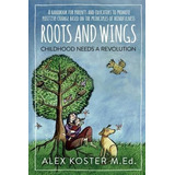 Libro Roots And Wings - Childhood Needs A Revolution : A ...