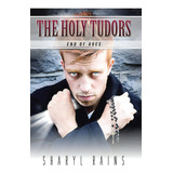 The Holy Tudors: End Of Ages, De Rains, Sharyl. Editorial Tellwell Talent, Tapa Dura En Inglés